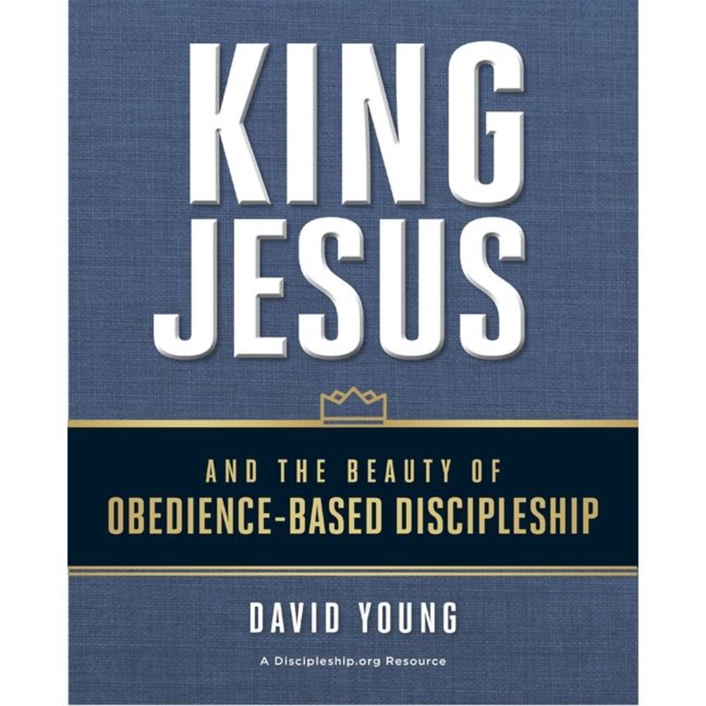 King Jesus and the Beauty of Obedience-Based Discipleship -- David Young